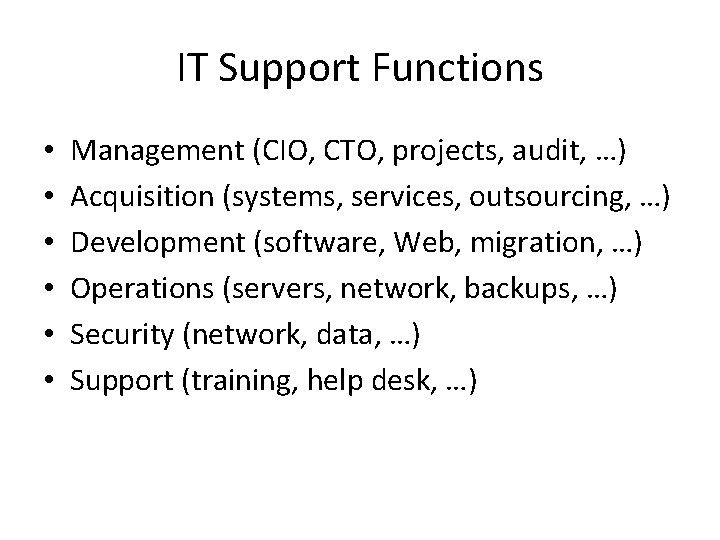 IT Support Functions • • • Management (CIO, CTO, projects, audit, …) Acquisition (systems,