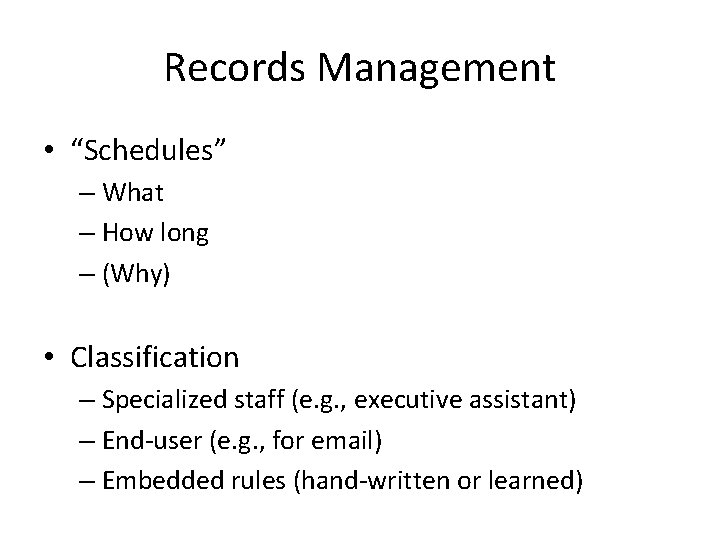 Records Management • “Schedules” – What – How long – (Why) • Classification –