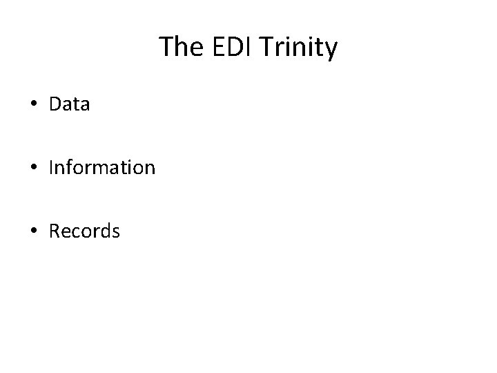 The EDI Trinity • Data • Information • Records 