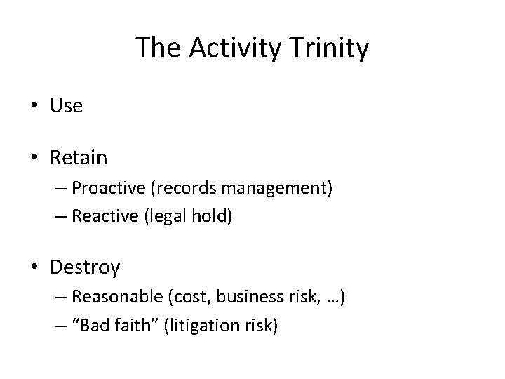 The Activity Trinity • Use • Retain – Proactive (records management) – Reactive (legal