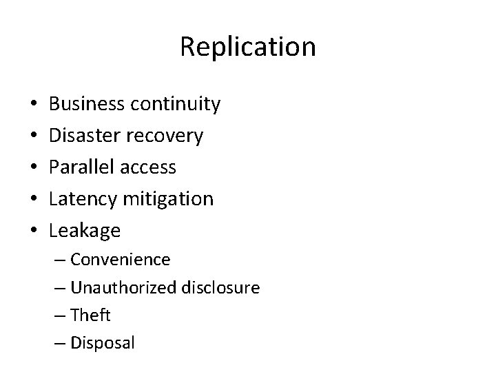 Replication • • • Business continuity Disaster recovery Parallel access Latency mitigation Leakage –