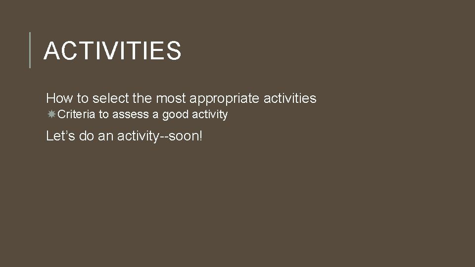 ACTIVITIES How to select the most appropriate activities Criteria to assess a good activity