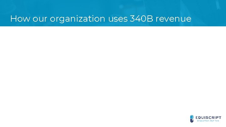 How our organization uses 340 B revenue 