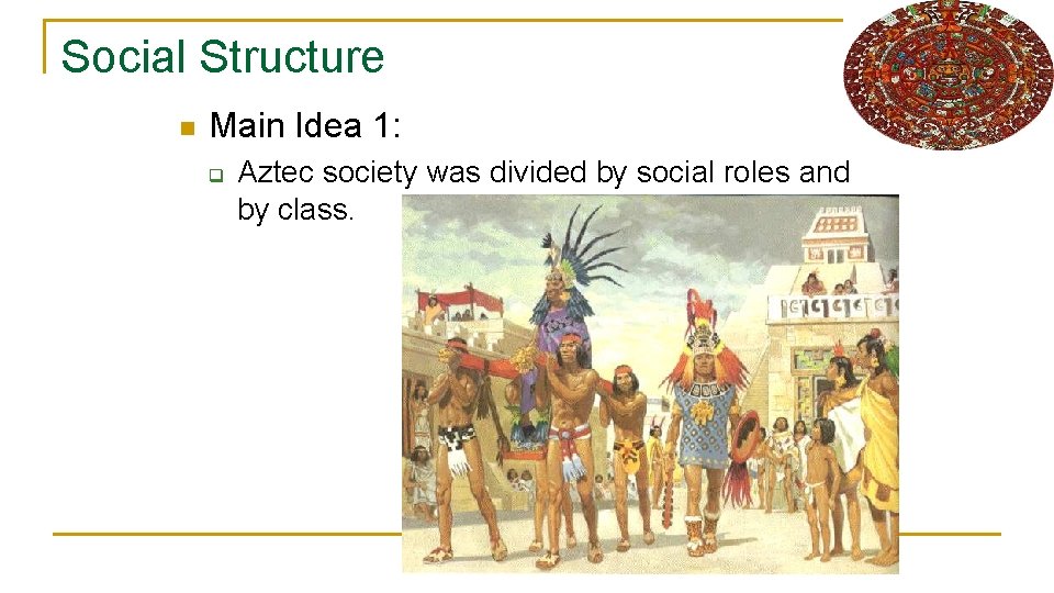 Social Structure n Main Idea 1: q Aztec society was divided by social roles