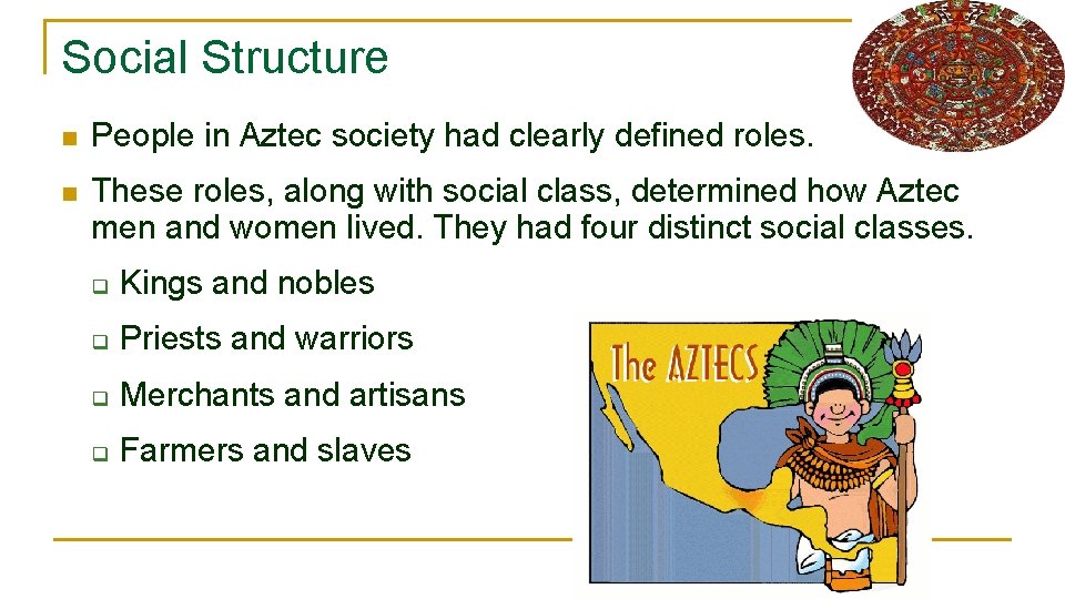 Social Structure n People in Aztec society had clearly defined roles. n These roles,