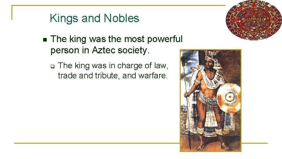 Kings and Nobles n The king was the most powerful person in Aztec society.