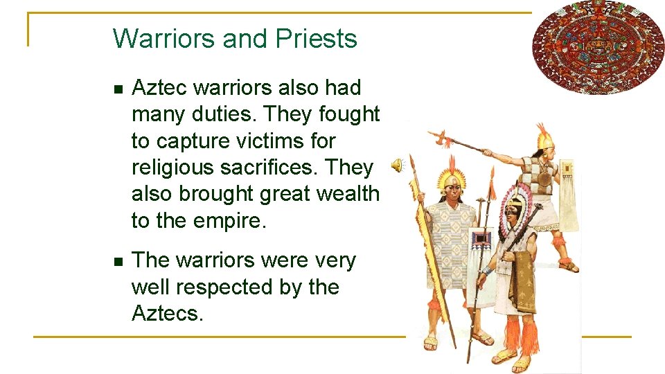 Warriors and Priests n Aztec warriors also had many duties. They fought to capture