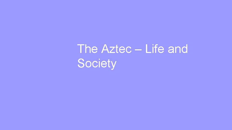 The Aztec – Life and Society 
