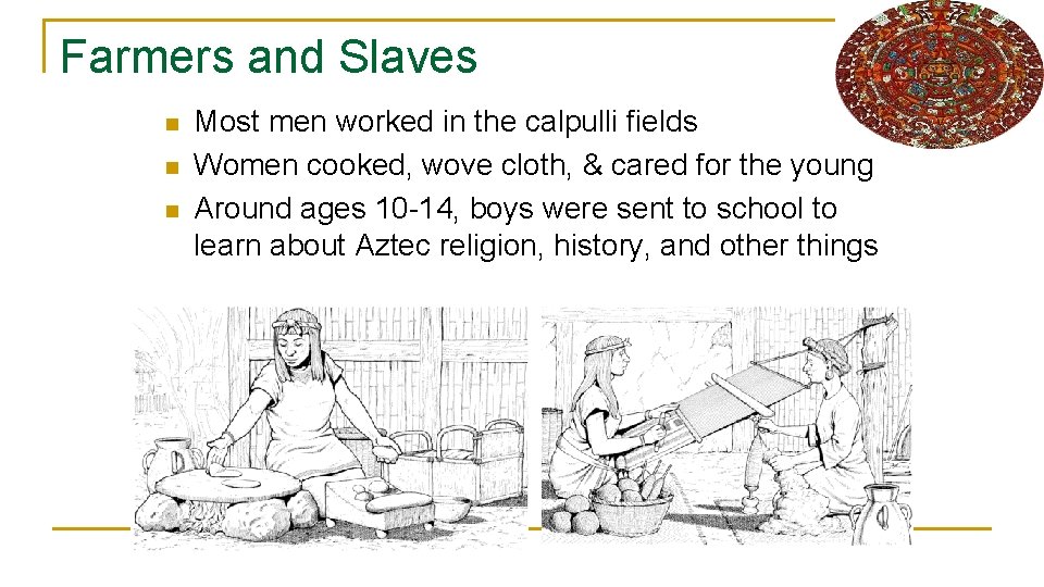 Farmers and Slaves n n n Most men worked in the calpulli fields Women