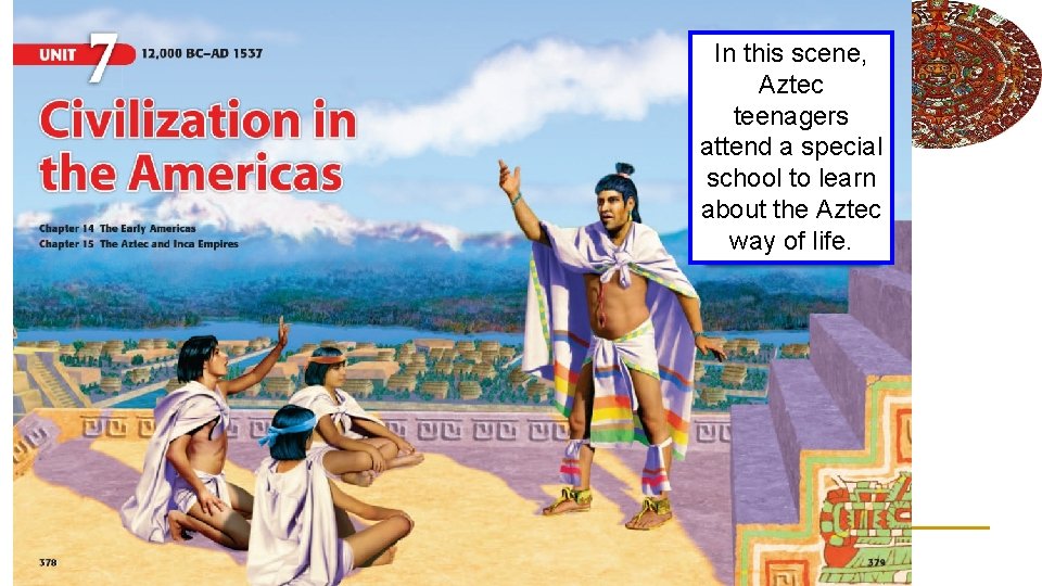 In this scene, Aztec teenagers attend a special school to learn about the Aztec