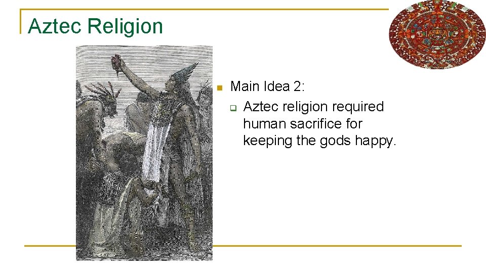 Aztec Religion n Main Idea 2: q Aztec religion required human sacrifice for keeping
