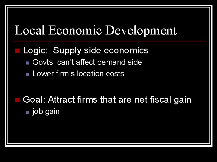 Local Economic Development n Logic: Supply side economics n n n Govts. can’t affect