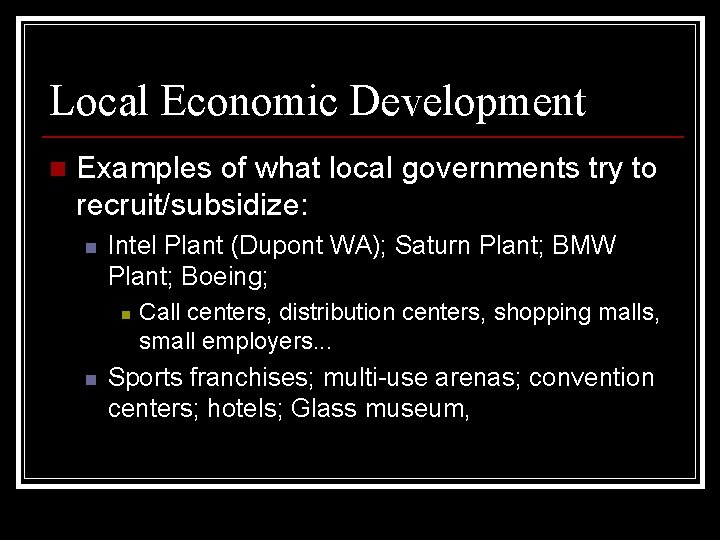 Local Economic Development n Examples of what local governments try to recruit/subsidize: n Intel