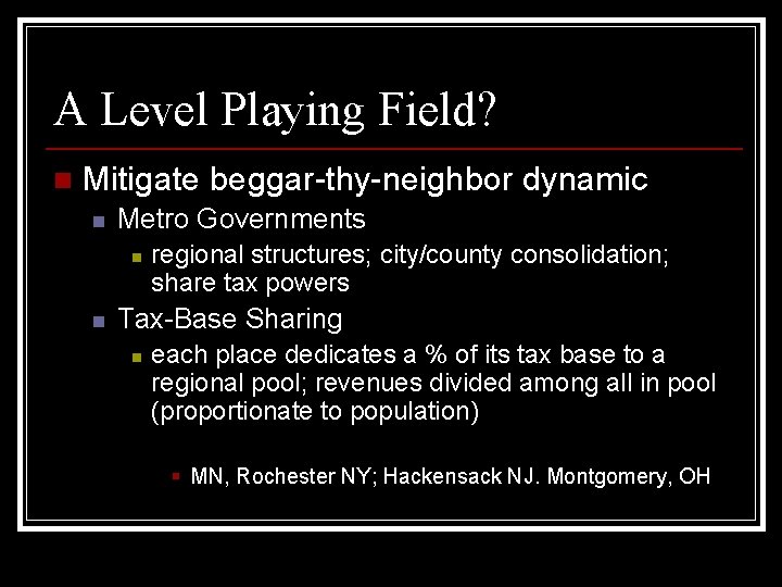 A Level Playing Field? n Mitigate beggar-thy-neighbor dynamic n Metro Governments n n regional