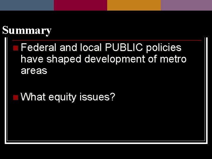 Summary n Federal and local PUBLIC policies have shaped development of metro areas n