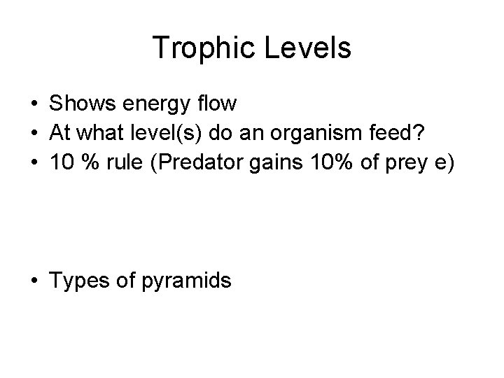 Trophic Levels • Shows energy flow • At what level(s) do an organism feed?
