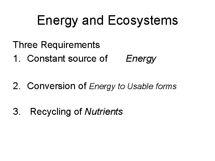 Energy and Ecosystems Three Requirements 1. Constant source of Energy 2. Conversion of Energy