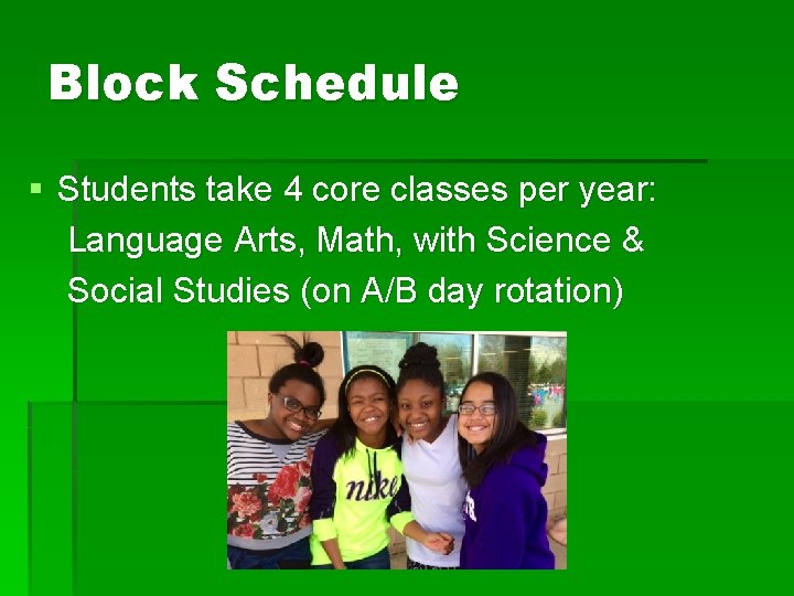 Block Schedule § Students take 4 core classes per year: Language Arts, Math, with