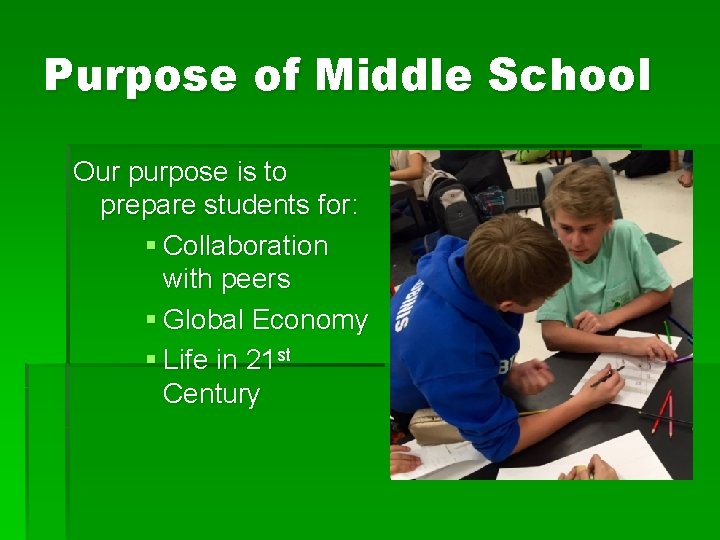 Purpose of Middle School Our purpose is to prepare students for: § Collaboration with