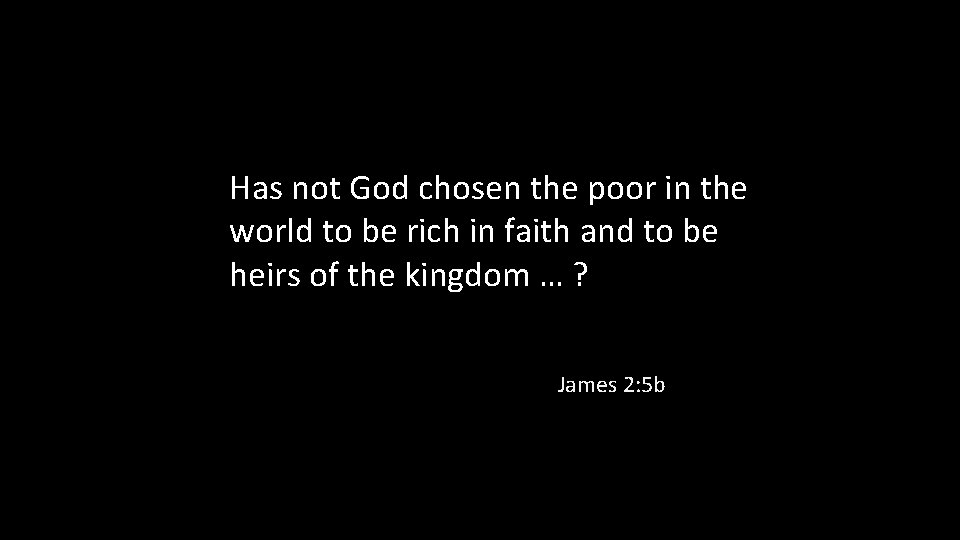 Has not God chosen the poor in the world to be rich in faith