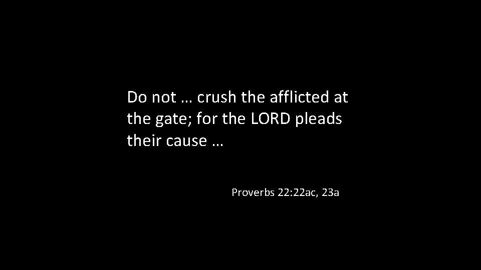 Do not … crush the afflicted at the gate; for the LORD pleads their