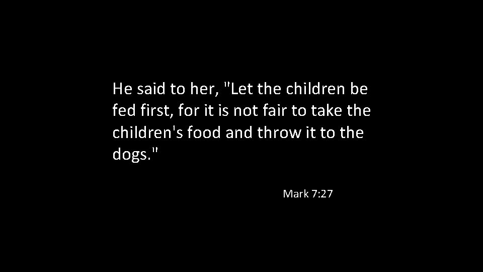 He said to her, "Let the children be fed first, for it is not