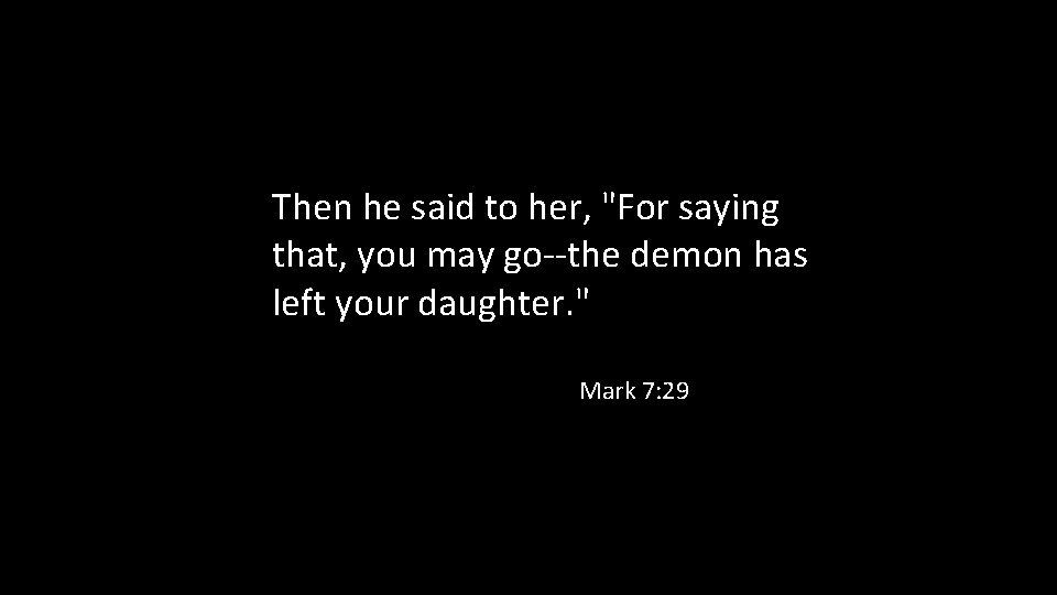 Then he said to her, "For saying that, you may go--the demon has left