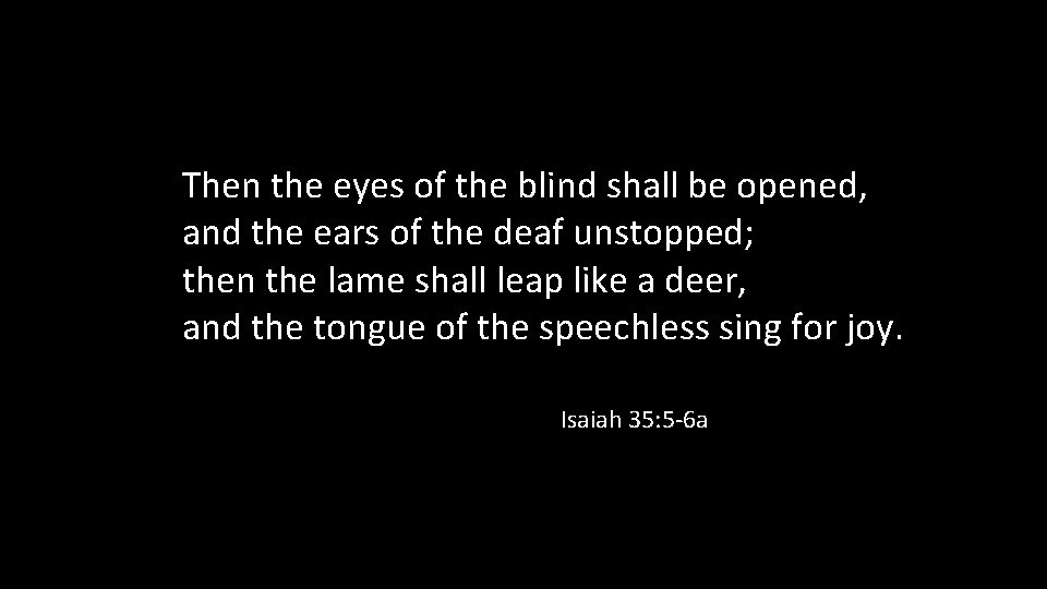 Then the eyes of the blind shall be opened, and the ears of the