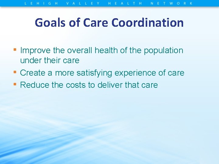 Goals of Care Coordination ▪ Improve the overall health of the population ▪ ▪