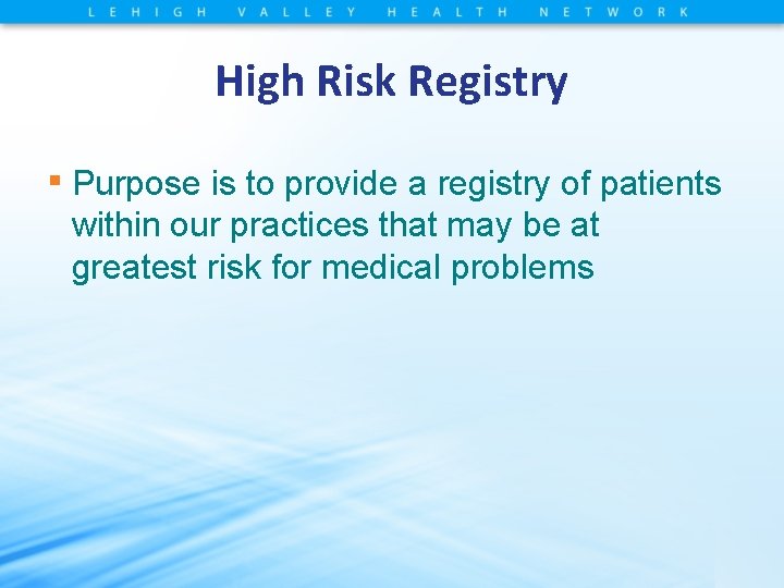 High Risk Registry ▪ Purpose is to provide a registry of patients within our