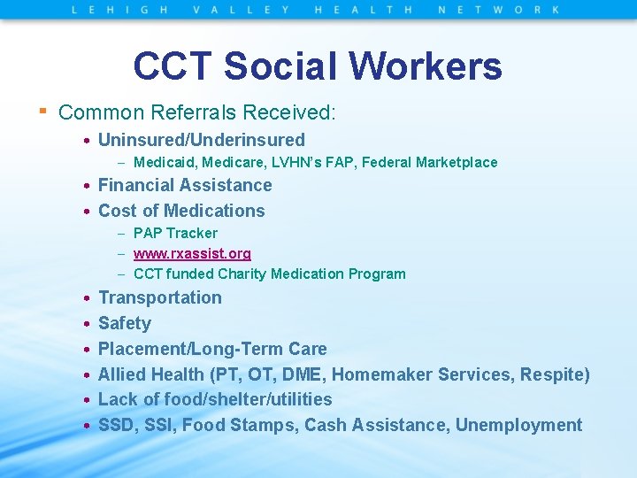 CCT Social Workers ▪ Common Referrals Received: • Uninsured/Underinsured – Medicaid, Medicare, LVHN’s FAP,
