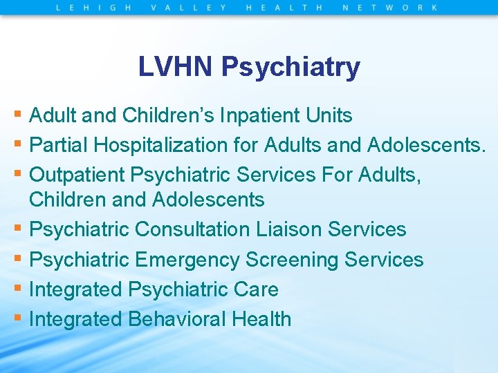 LVHN Psychiatry ▪ Adult and Children’s Inpatient Units ▪ Partial Hospitalization for Adults and