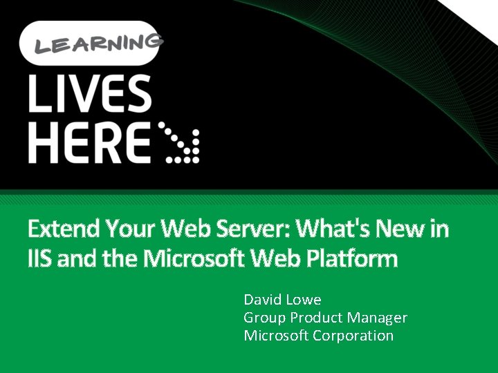 Extend Your Web Server: What's New in IIS and the Microsoft Web Platform David