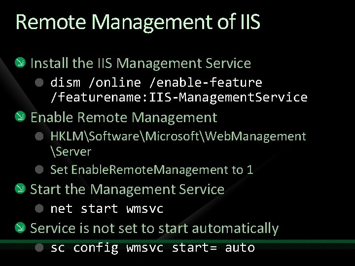 Remote Management of IIS Install the IIS Management Service dism /online /enable-feature /featurename: IIS-Management.