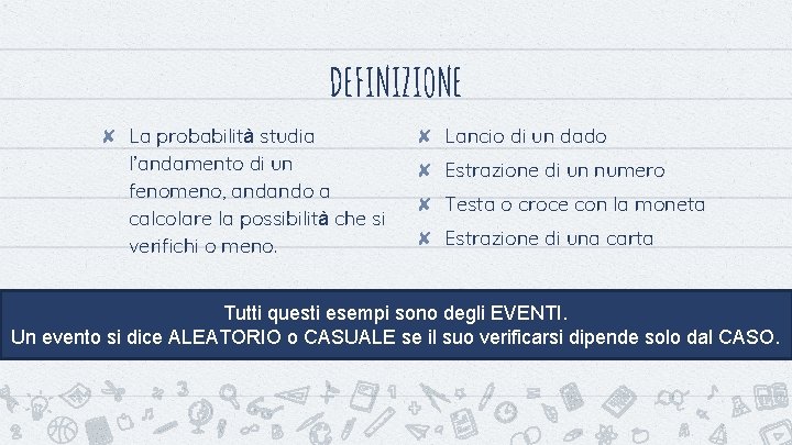 DEFINIZIONE ✘ La probabilità studia l’andamento di un fenomeno, andando a calcolare la possibilità