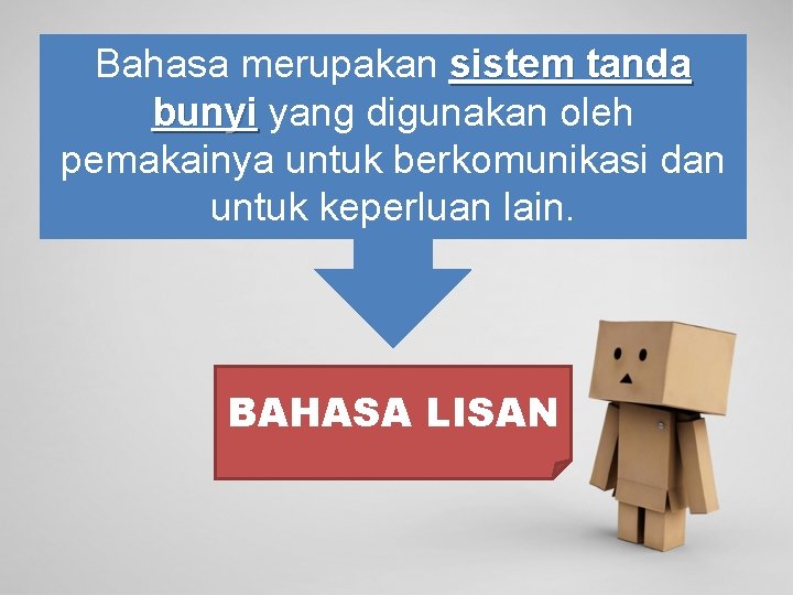 Bahasa merupakan sistem tanda bunyi yang digunakan oleh pemakainya untuk berkomunikasi dan untuk keperluan