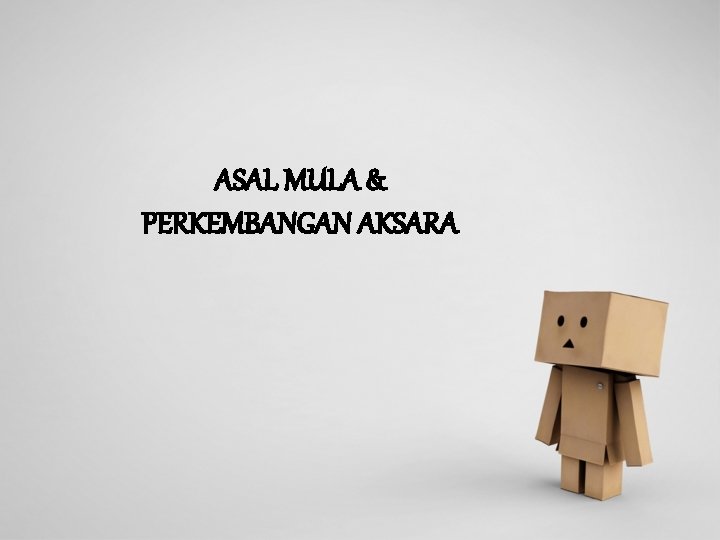 ASAL MULA & PERKEMBANGAN AKSARA 