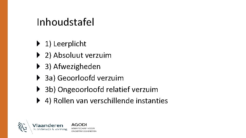 Inhoudstafel 1) Leerplicht 2) Absoluut verzuim 3) Afwezigheden 3 a) Geoorloofd verzuim 3 b)