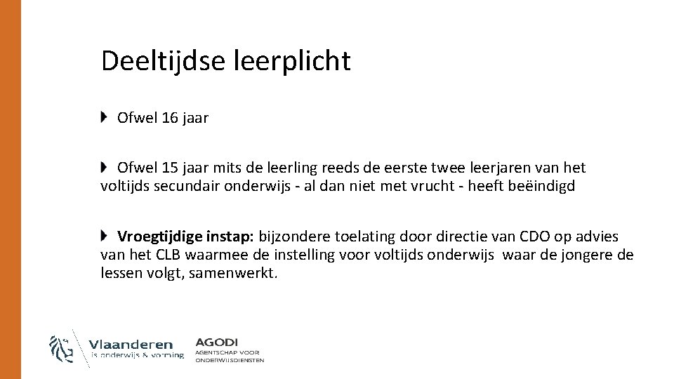 Deeltijdse leerplicht Ofwel 16 jaar Ofwel 15 jaar mits de leerling reeds de eerste