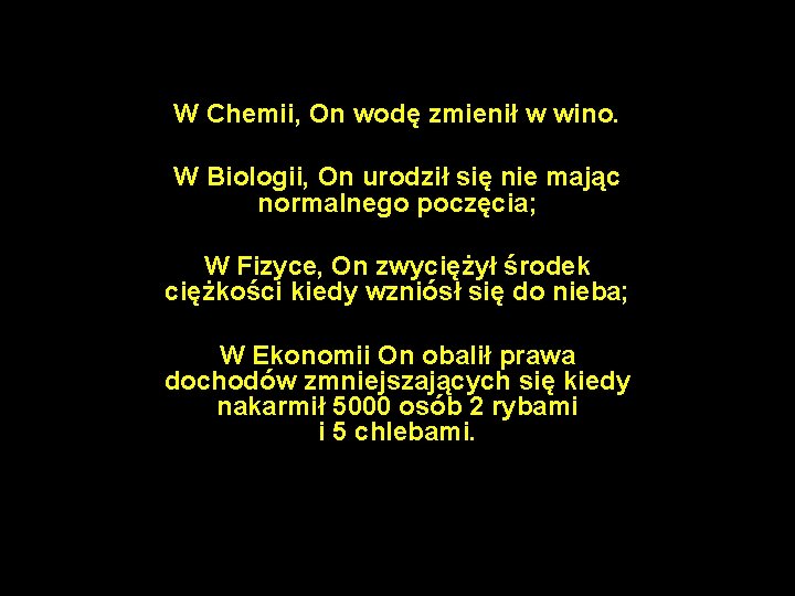 W Chemii, On wodę zmienił w wino. W Biologii, On urodził się nie mając