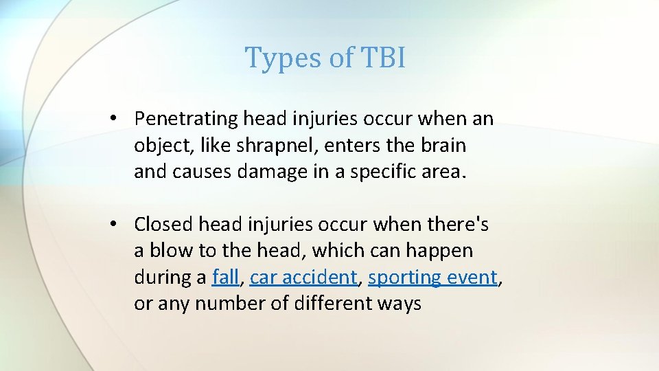 Types of TBI • Penetrating head injuries occur when an object, like shrapnel, enters