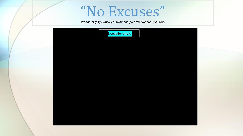 “No Excuses” Video: https: //www. youtube. com/watch? v=Er. ASUGL 00 g. Q Double-click 