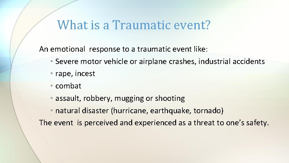 What is a Traumatic event? An emotional response to a traumatic event like: •