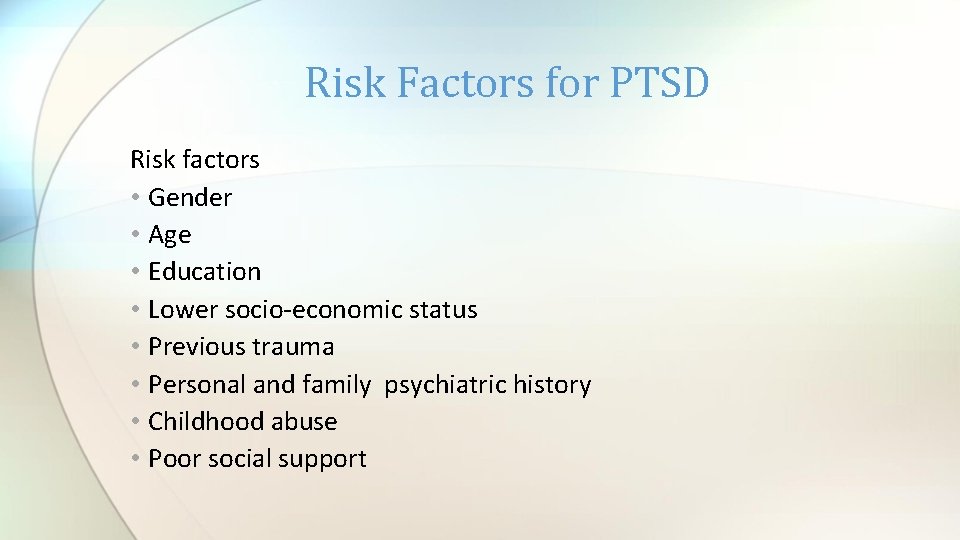 Risk Factors for PTSD Risk factors • Gender • Age • Education • Lower