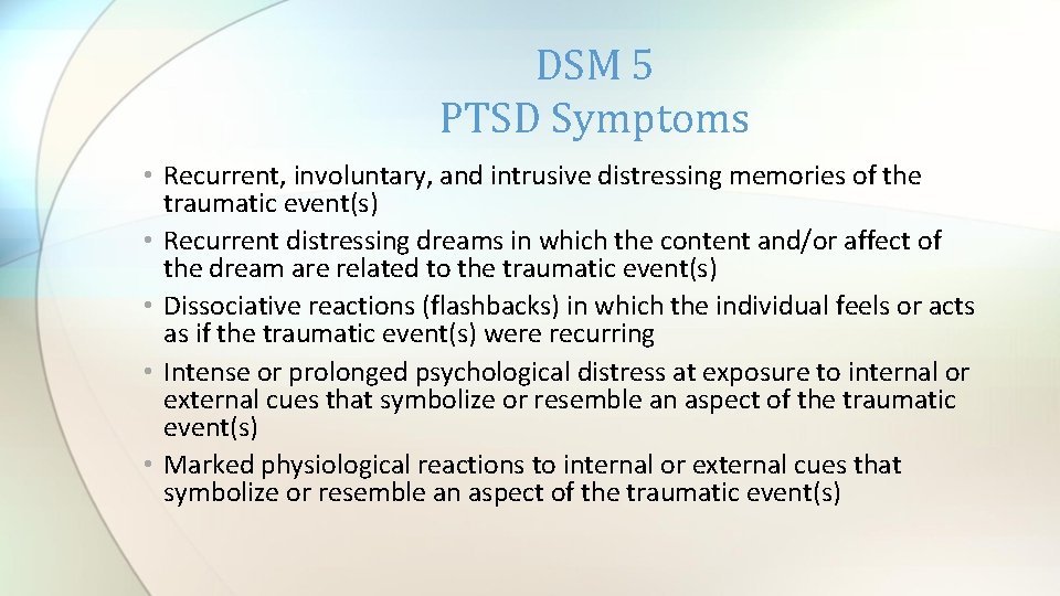 DSM 5 PTSD Symptoms • Recurrent, involuntary, and intrusive distressing memories of the traumatic