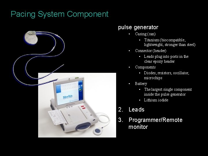 Pacing System Component pulse generator • • Casing (can) • Titanium (biocompatible, lightweight, stronger