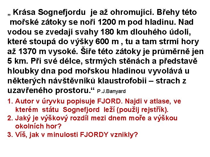 „ Krása Sognefjordu je až ohromující. Břehy této mořské zátoky se noří 1200 m