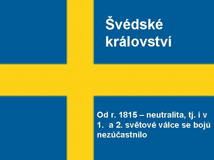 Švédské království Švédské Království Konungariket Sverige Od r. 1815 – neutralita, tj. i v