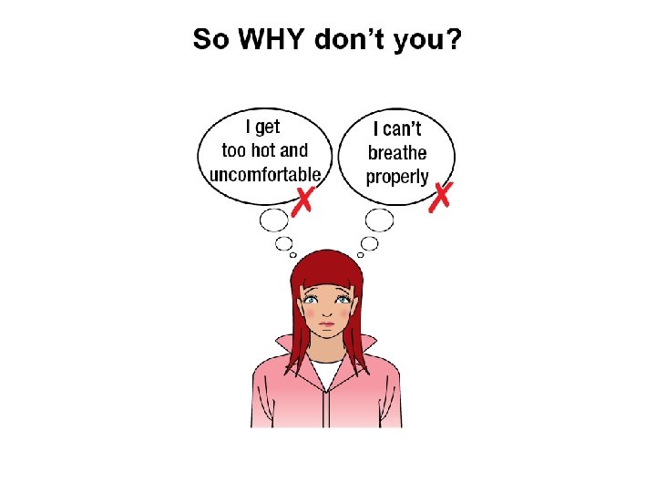So why don't you? • • “I get too hot and uncomfortable” “I can’t