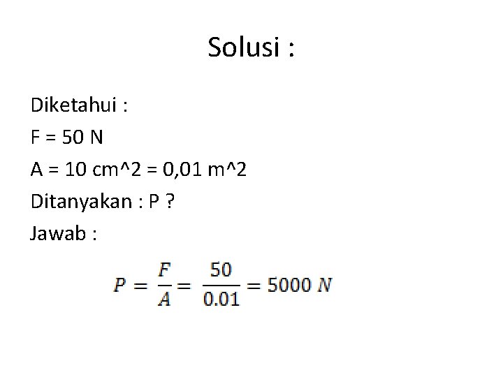 Solusi : Diketahui : F = 50 N A = 10 cm^2 = 0,